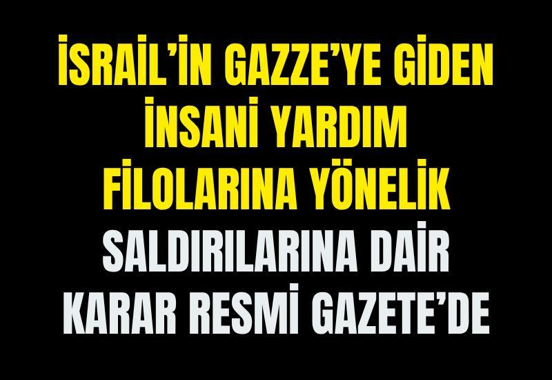 İsrail’in Gazze’ye giden insani yardım filolarına yönelik saldırılarına dair karar Resmi Gazete’de