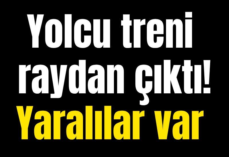 Yolcu treni raydan çıktı! Yaralılar var