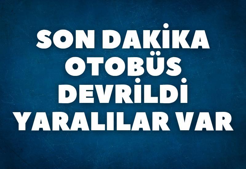 SON DAKİKA Otobüs devrildi:  Yaralılar var
