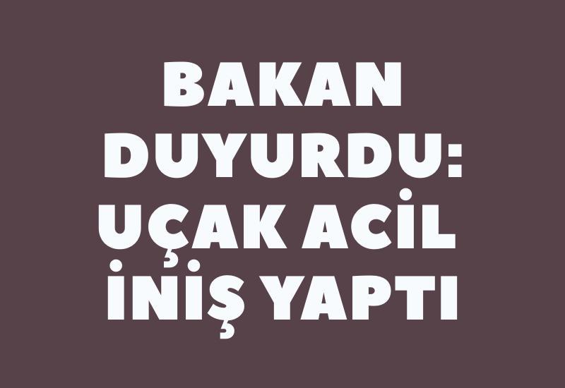 Bakan duyurdu: Uçak acil iniş yaptı