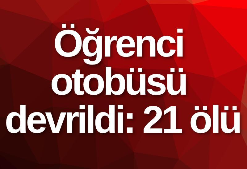 Öğrenci otobüsü devrildi: 21 ölü