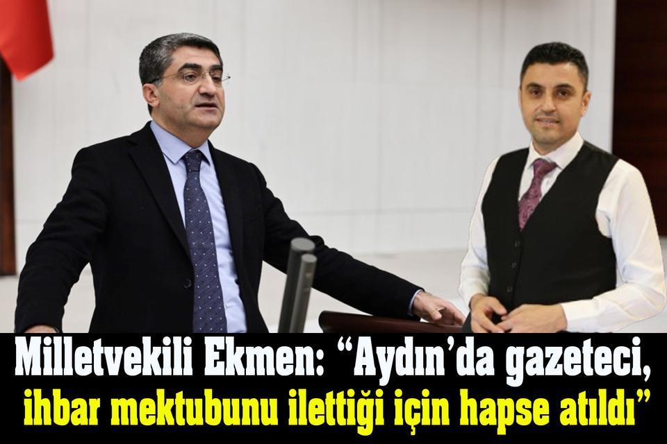 Milletvekili Ekmen: “Aydın’da gazeteci, ihbar mektubunu ilettiği için hapse atıldı”