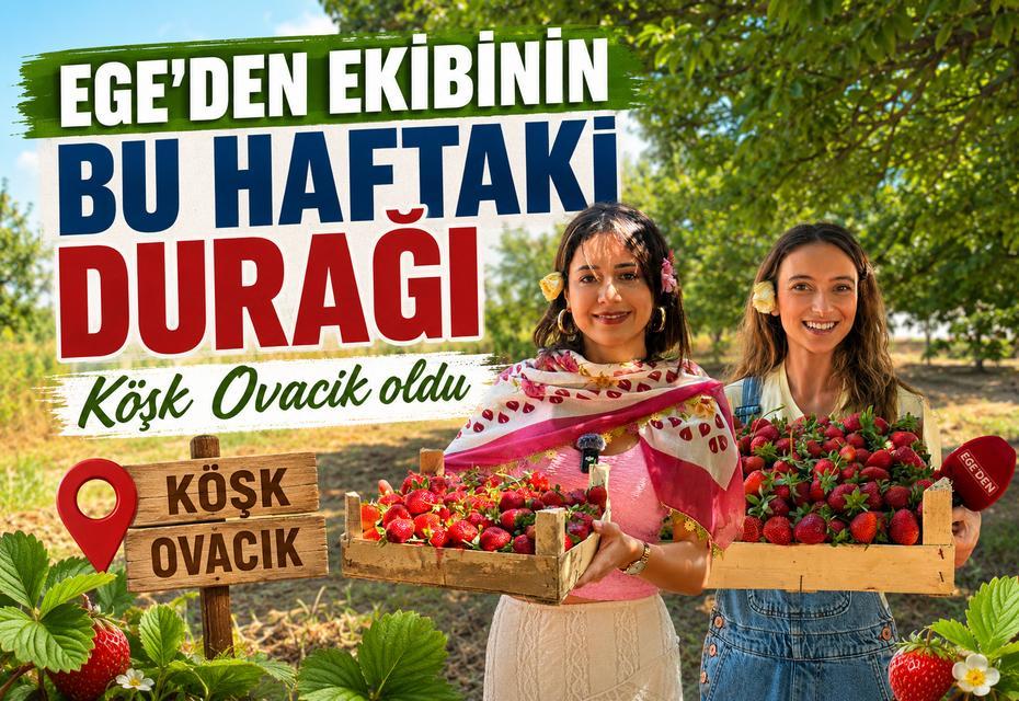 Ege’den ekibinin bu haftaki durağı Köşk Ovacık oldu