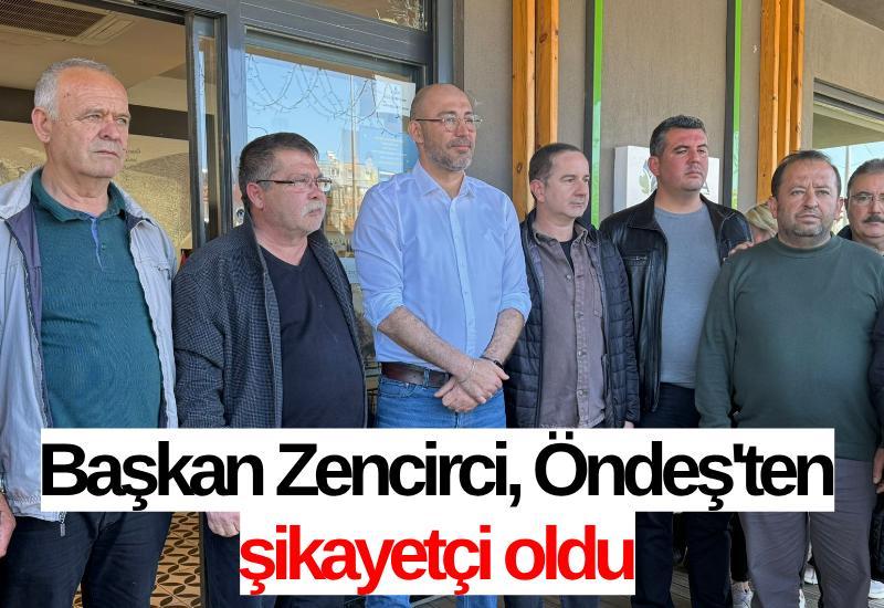 Başkan Zencirci,  Öndeş'ten şikayetçi oldu