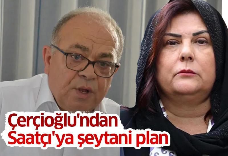 Çerçioğlu'ndan Saatçı'ya şeytani plan