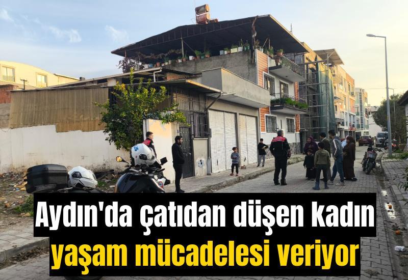 Aydın'da çatıdan düşen kadın yaşam mücadelesi veriyor