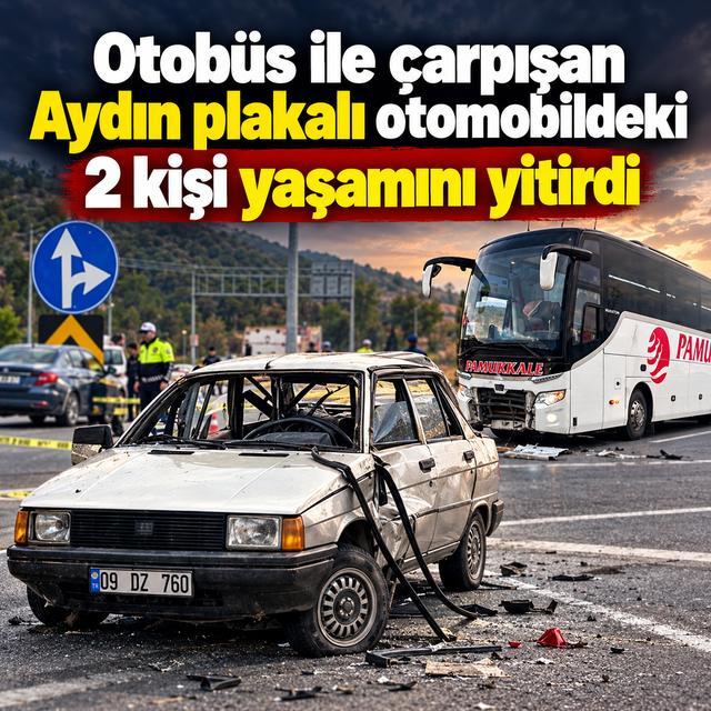 Otobüs ile çarpışan Aydın plakalı otomobildeki 2 kişi yaşamını yitirdi