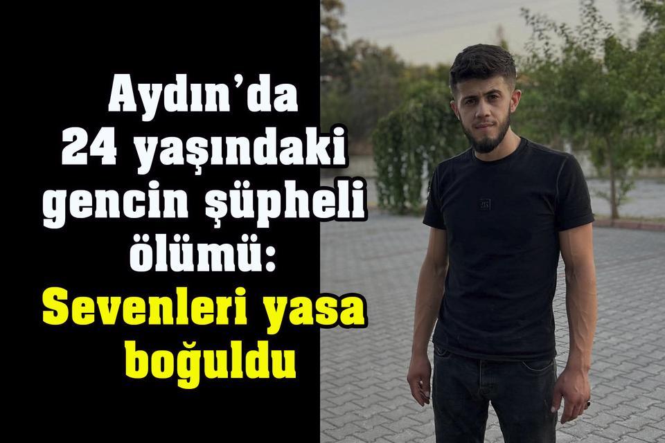Aydın’da 24 yaşındaki gencin şüpheli ölümü