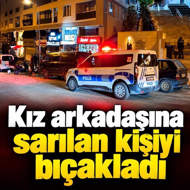 Kız arkadaşına sarılan kişiyi bıçakladı