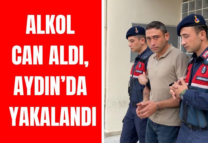 Alkol can aldı, Aydın’da yakalandı