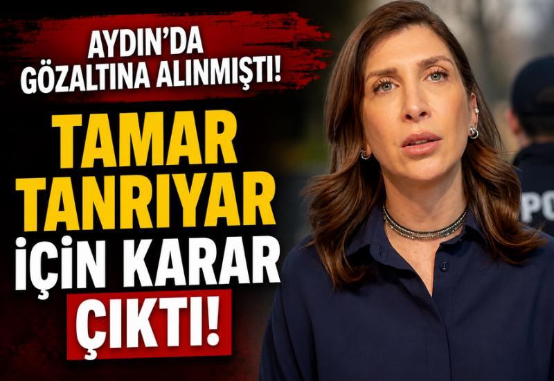 Aydın'da gözaltına alınmıştı! Tamar Tanrıyar için karar çıktı