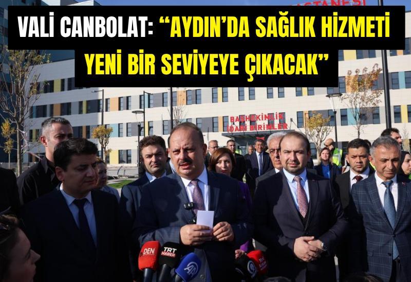 Vali Canbolat: “Aydın’da sağlık hizmeti yeni bir seviyeye çıkacak”