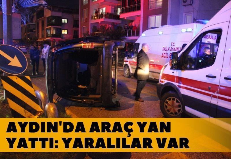 Aydın'da araç yan yattı: Yaralılar var