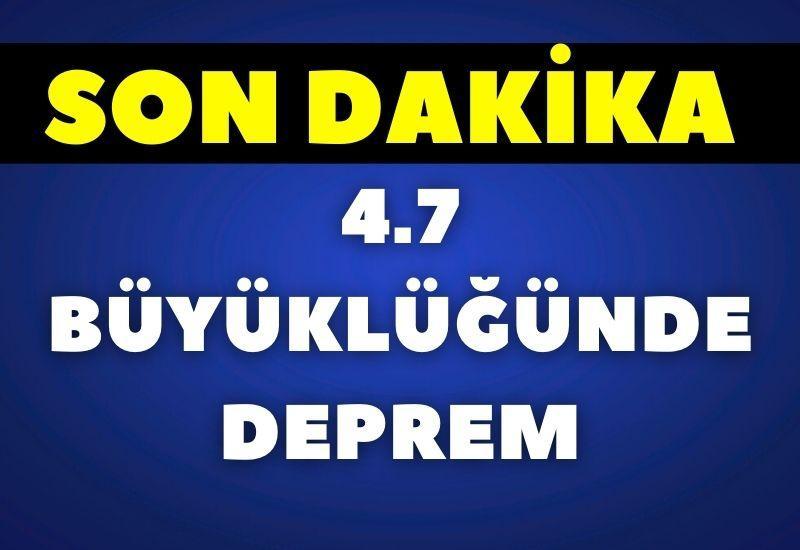 SON DAKİKA! 4.7 büyüklüğünde deprem