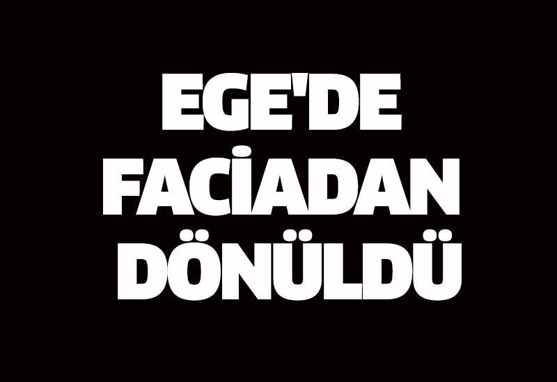 Ege'de faciadan dönüldü