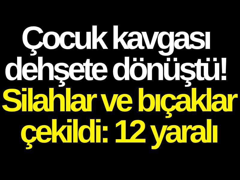 Çocuk kavgası dehşete dönüştü! Silahlar ve bıçaklar çekildi: 12 yaralı