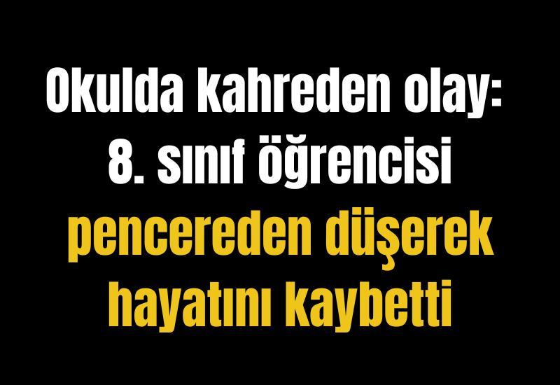 Okulda kahreden olay: 8. sınıf öğrencisi pencereden düşerek hayatını kaybetti