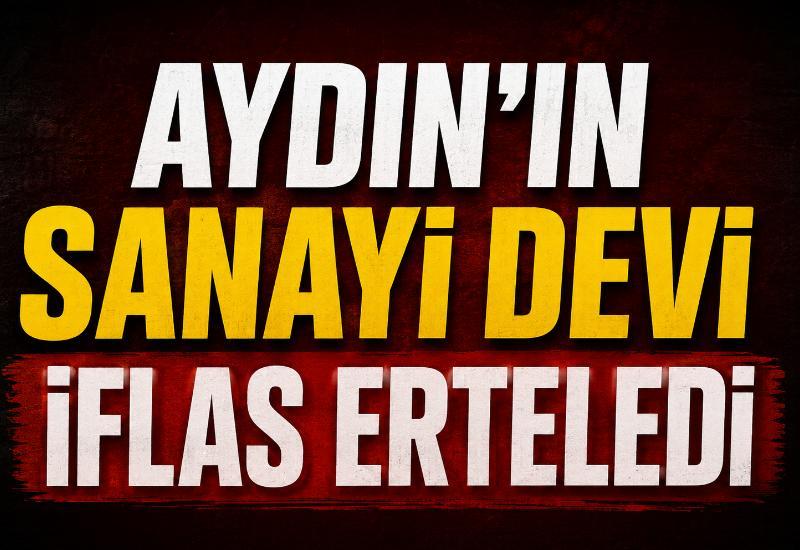 Aydın’ın sanayi devi iflas erteledi
