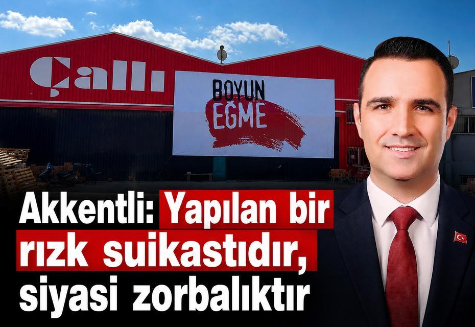 Akkentli: Yapılan bir rızk suikastıdır, siyasi zorbalıktır