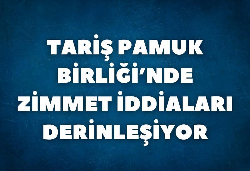 TARİŞ Pamuk Birliği'nde 'zimmet' iddiaları derinleşiyor