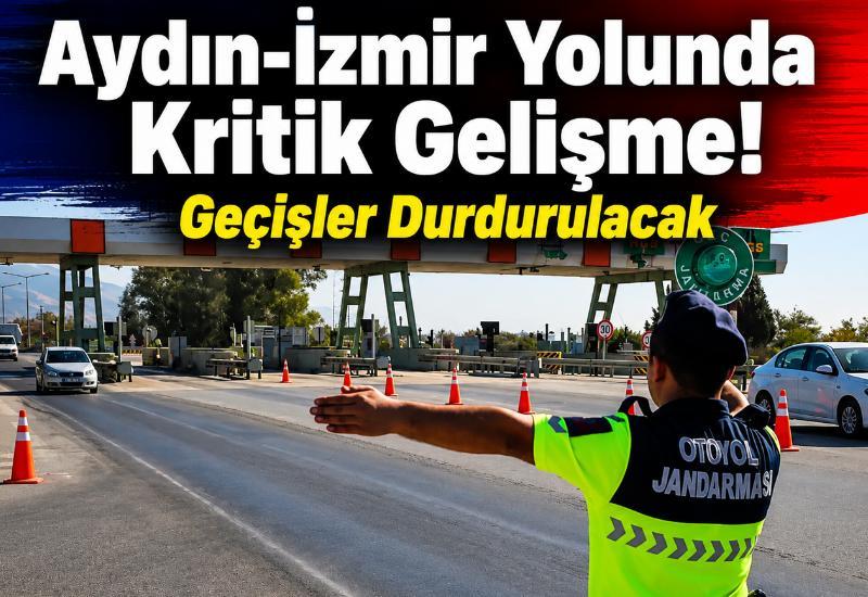 Aydın-İzmir yolunda kritik gelişme! Geçişler durdurulacak