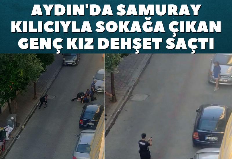 Aydın'da samuray kılıcıyla sokağa çıkan genç kız dehşet saçtı