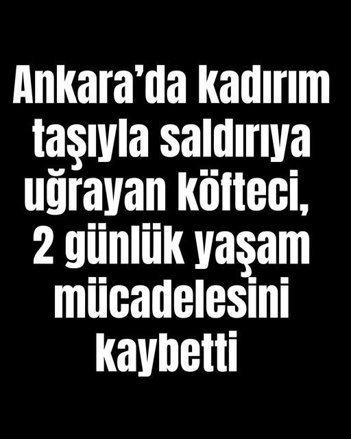 Ankara’da kadırım taşıyla saldırıya uğrayan köfteci, 2 günlük yaşam mücadelesini kaybetti