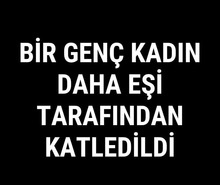 Bir genç kadın daha eşi tarafından katledildi