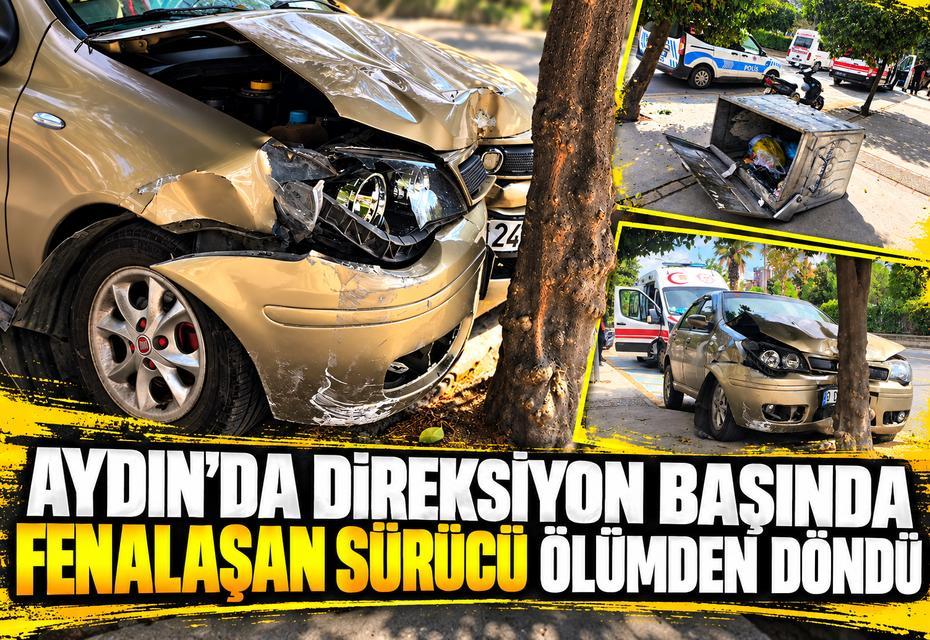 Aydın’da direksiyon başında fenalaşan sürücü ölümden döndü