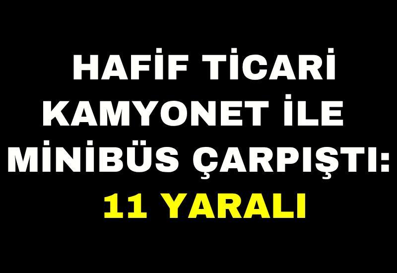 Hafif ticari kamyonet ile minibüs çarpıştı: 11 yaralı
