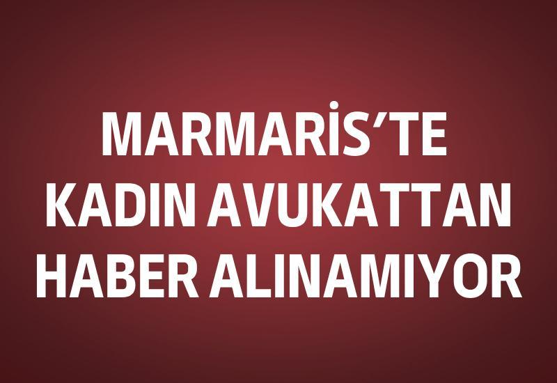 Marmaris’te kadın avukattan haber alınamıyor