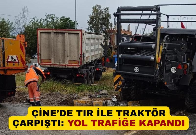 Çine’de tır ile traktör çarpıştı: Yol trafiğe kapandı