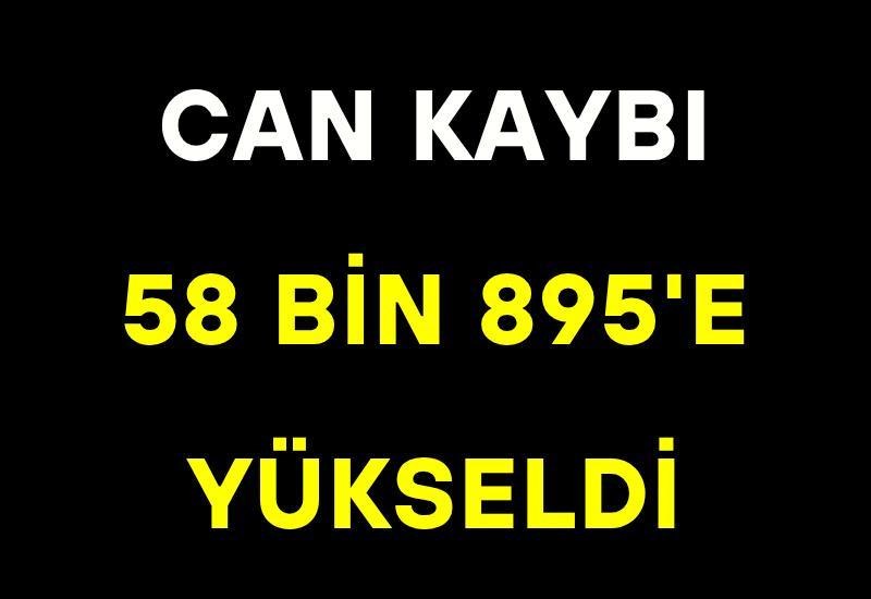 Can kaybı 58 bin 895'e yükseldi
