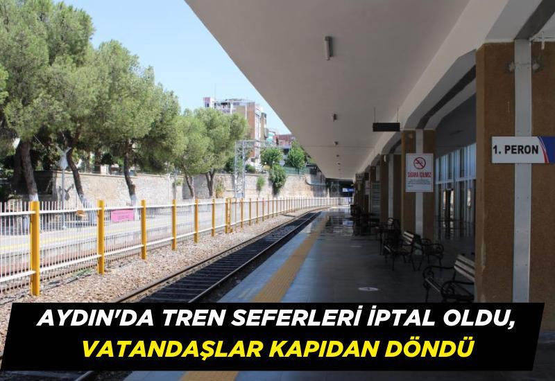 Aydın'da tren seferleri iptal oldu, vatandaşlar kapıdan döndü