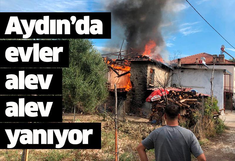 Aydın’da evler alev alev yanıyor