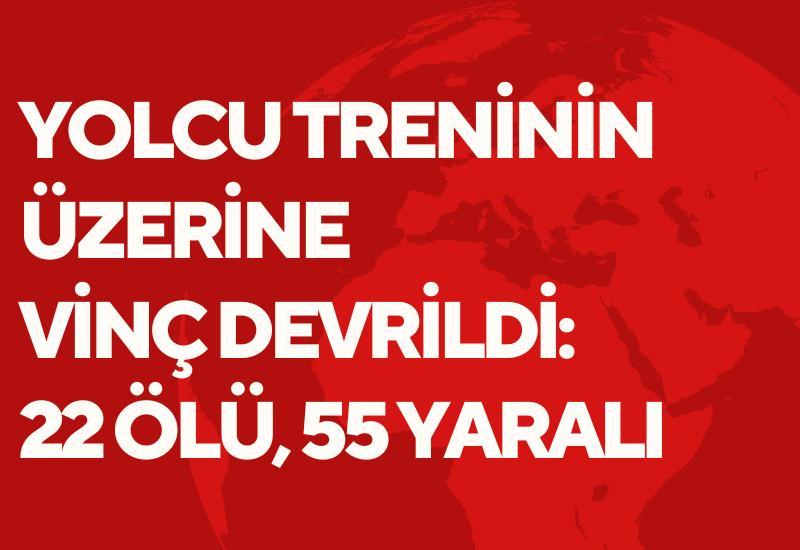 Yolcu treninin üzerine vinç devrildi: 22 ölü, 55 yaralı
