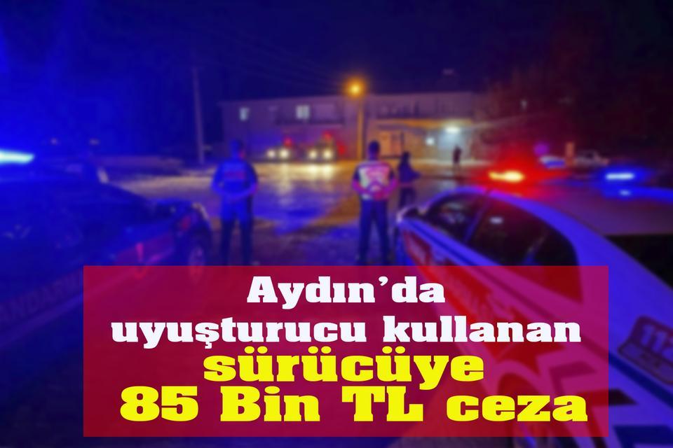 Aydın’da uyuşturucu kullanan sürücüye 85 Bin TL ceza