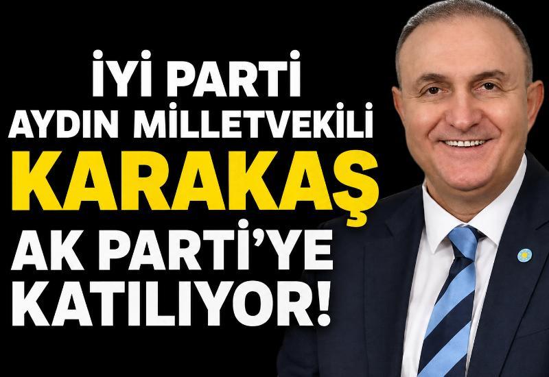 İYİ Parti Aydın Milletvekili Karakaş AK Parti’ye katılıyor!