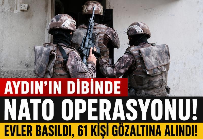 Aydın'ın dibinde NATO operasyonu! Evler basıldı, 61 kişi gözaltına alındı