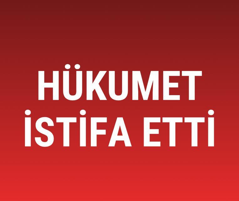 Hükumet istifa etti