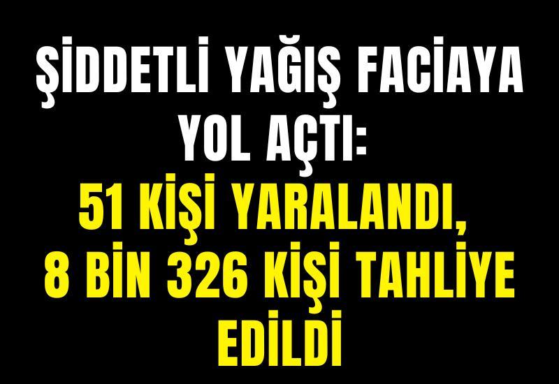 Şiddetli yağış faciaya yol açtı: 51 kişi yaralandı, 8 bin 326 kişi tahliye edildi