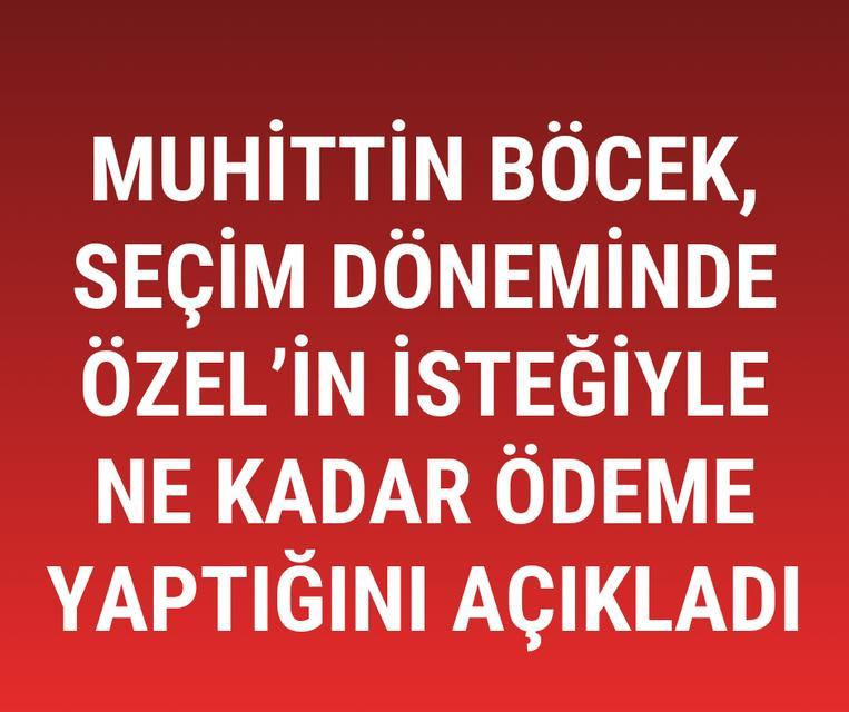 Muhittin Böcek, seçim döneminde ne kadar ödeme yaptığını açıkladı