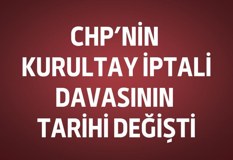 CHP'nin kurultay iptali davasının tarihi değişti