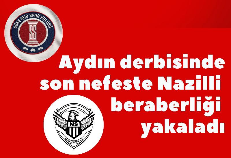 Aydın derbisinde son nefeste Nazilli beraberliği yakaladı