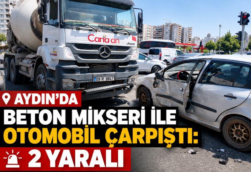 Aydın'da beton mikseri ile otomobil çarpıştı: 2 yaralı
