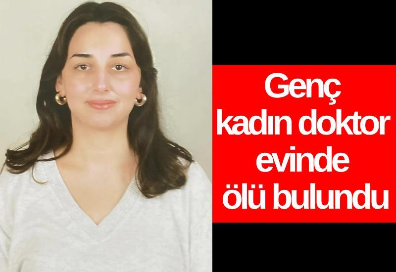 Genç kadın doktor evinde ölü bulundu