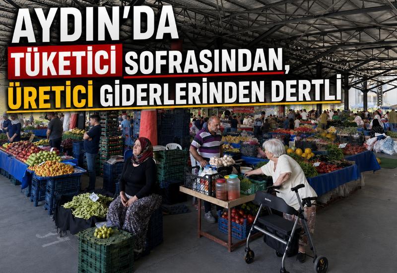 Aydın’da tüketici sofrasından, üretici giderlerinden dertli