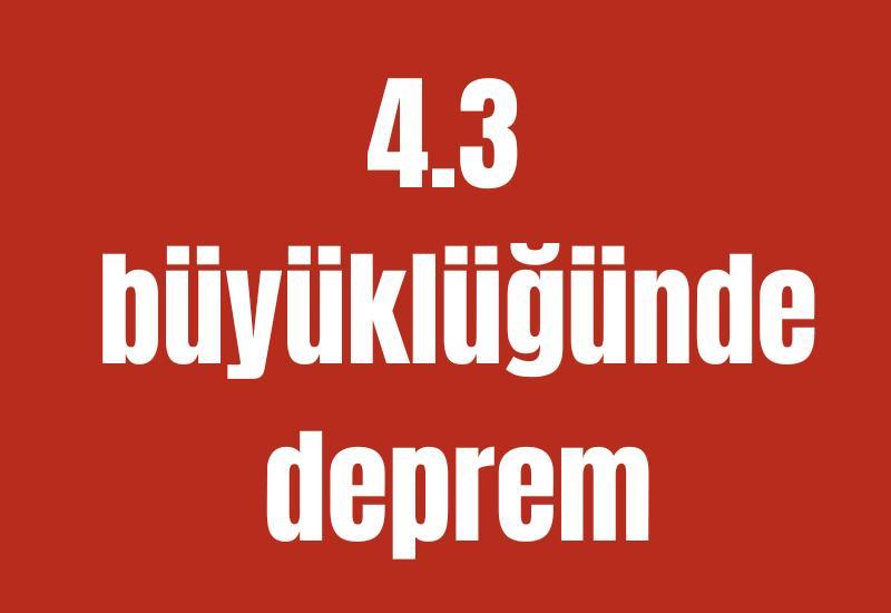 4.3 büyüklüğünde deprem