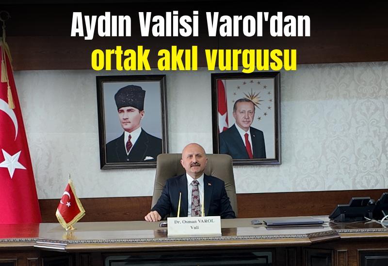 Aydın Valisi Varol'dan ortak akıl vurgusu