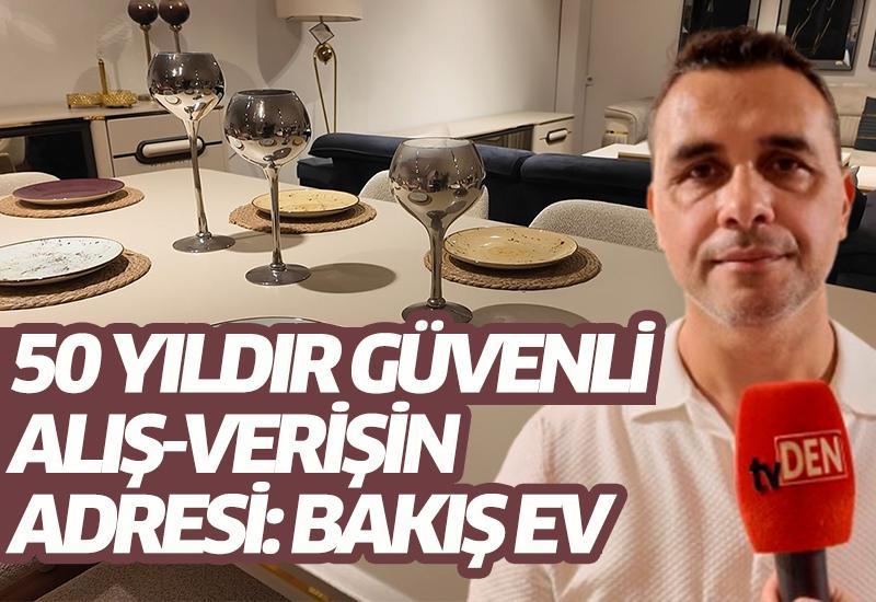 50 yıldır güvenli alış-verişin adresi: Bakış Ev